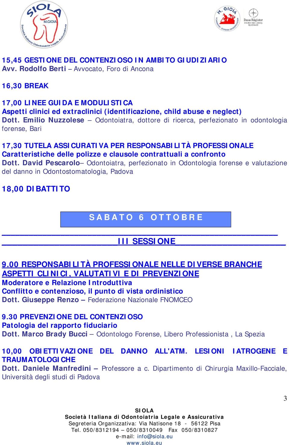 Emilio Nuzzolese Odontoiatra, dottore di ricerca, perfezionato in odontologia forense, Bari 17,30 TUTELA ASSICURATIVA PER RESPONSABILITÀ PROFESSIONALE Caratteristiche delle polizze e clausole