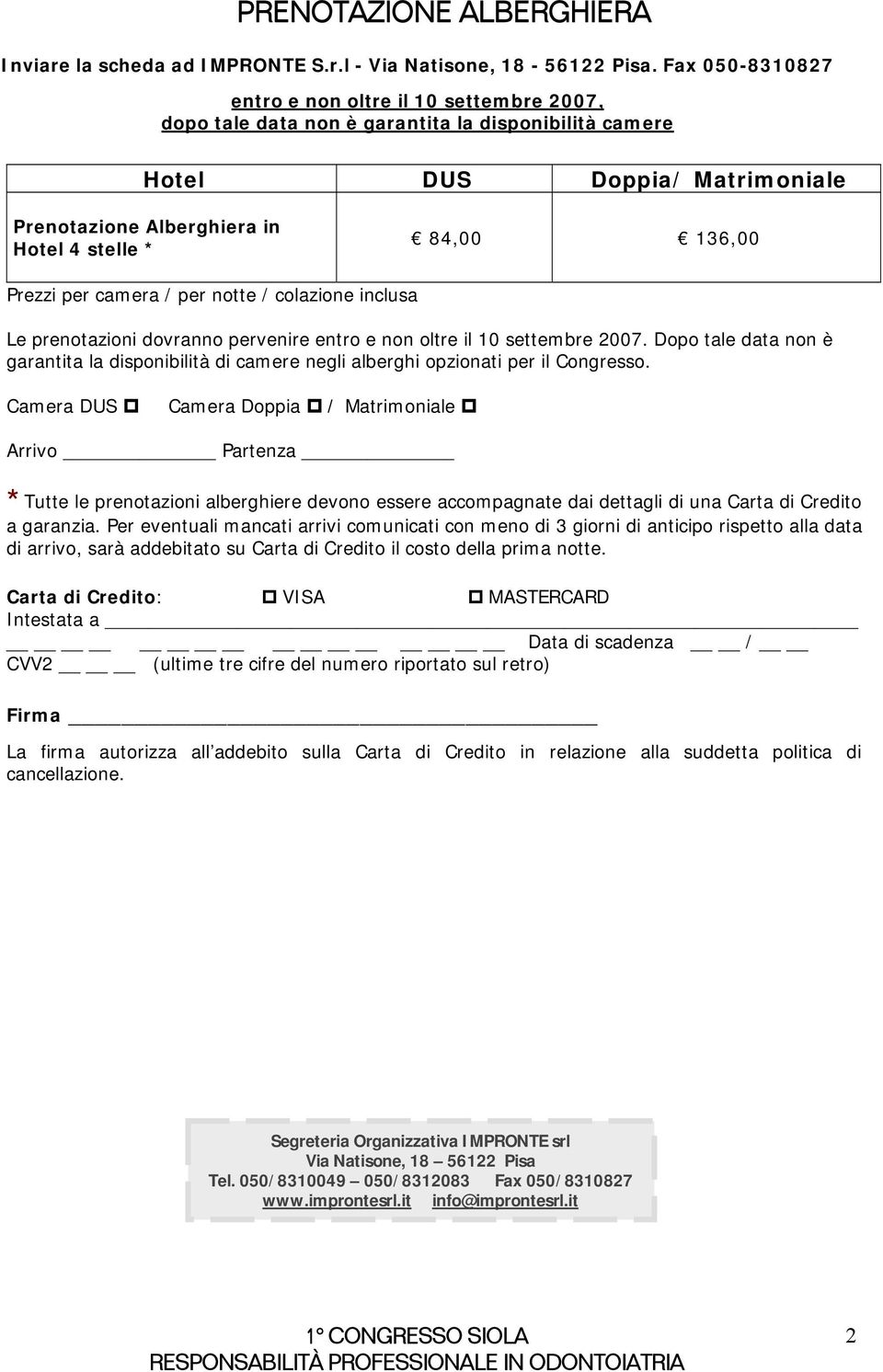 Prezzi per camera / per notte / colazione inclusa Le prenotazioni dovranno pervenire entro e non oltre il 10 settembre 2007.