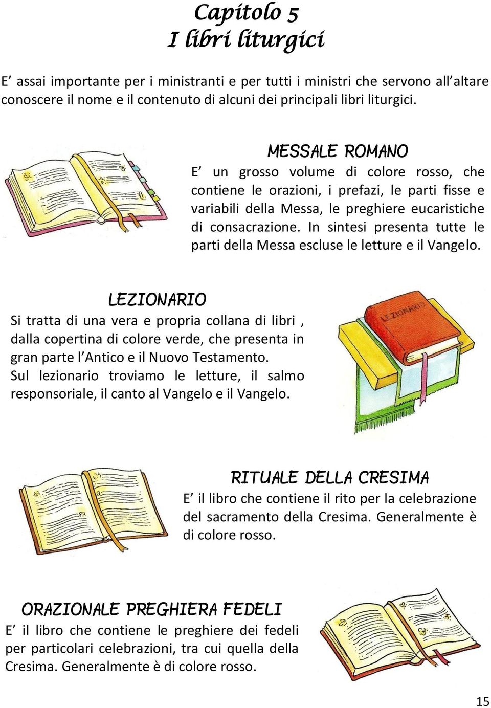 In sintesi presenta tutte le parti della Messa escluse le letture e il Vangelo.