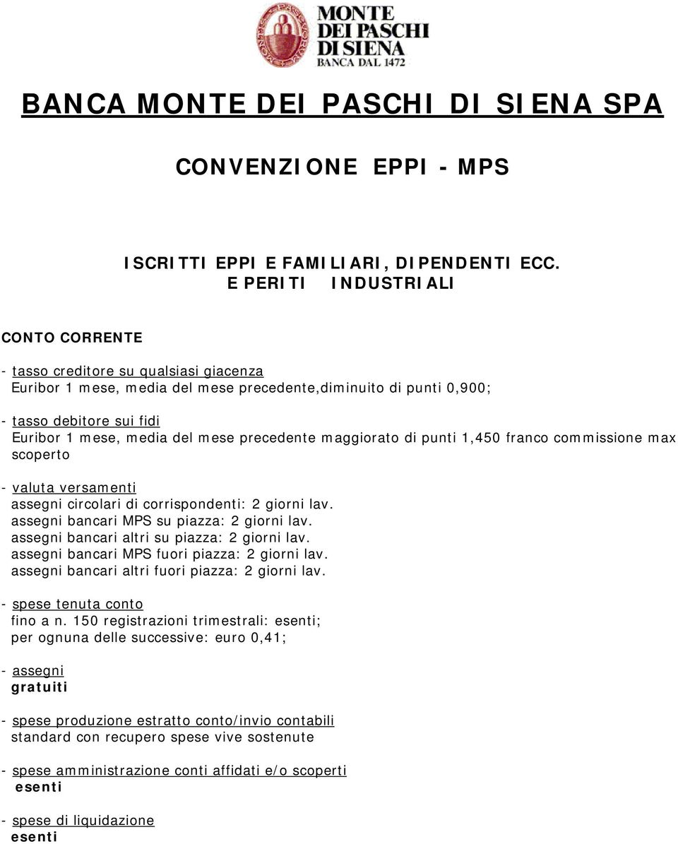 mese precedente maggiorato di punti 1,450 franco commissione max scoperto - valuta versamenti assegni circolari di corrispondenti: 2 giorni lav. assegni bancari MPS su piazza: 2 giorni lav.