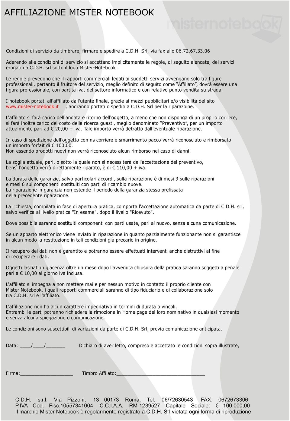 Le regole prevedono che il rapporti commerciali legati ai suddetti servizi avvengano solo tra figure professionali, pertanto il fruitore del servizio, meglio definito di seguito come Affiliato, dovrà