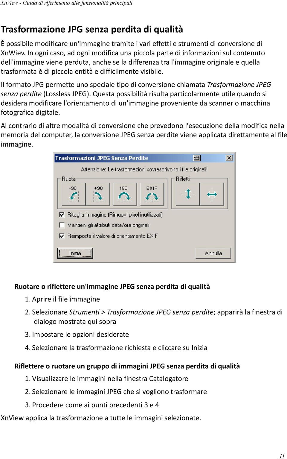 difficilmente visibile. Il formato JPG permette uno speciale tipo di conversione chiamata Trasformazione JPEG senza perdite (Lossless JPEG).