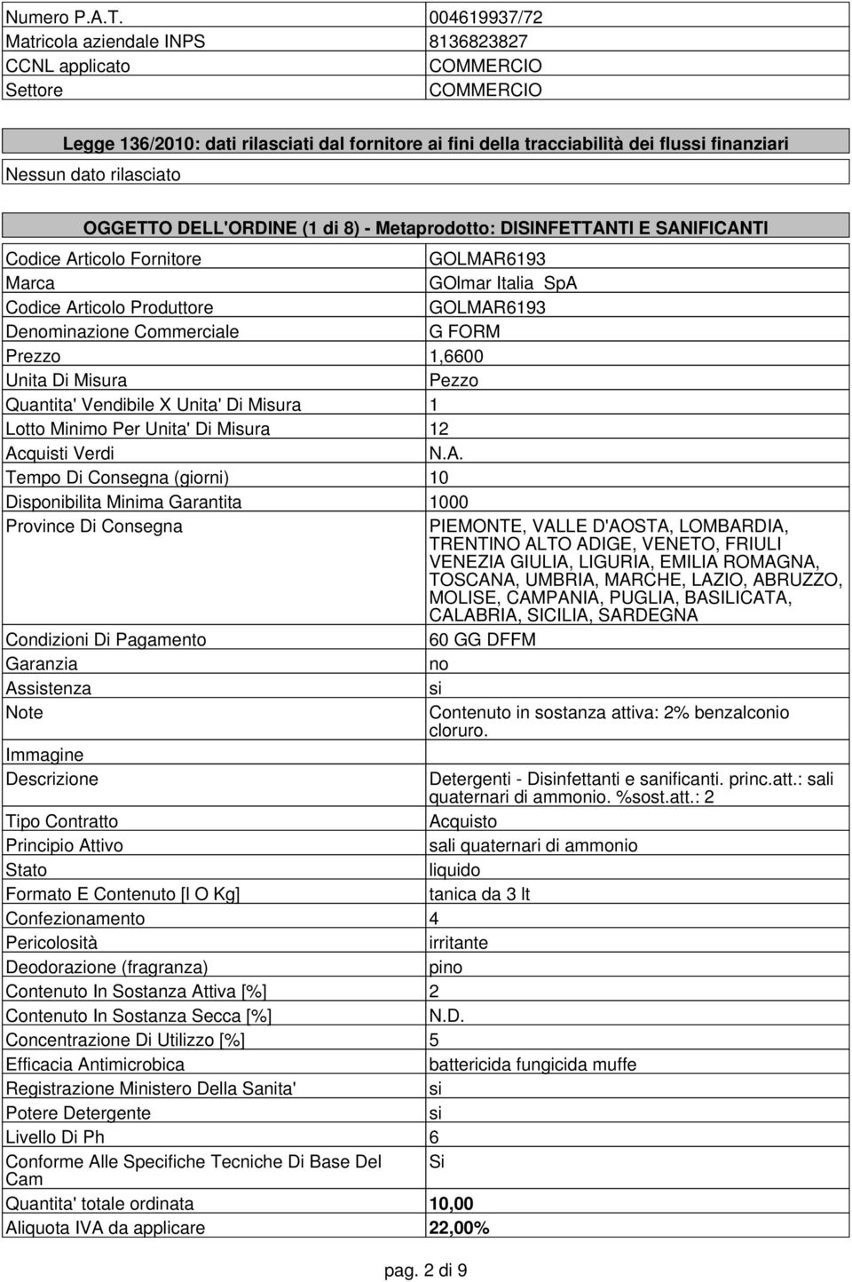 rilasciato OGGETTO DELL'ORDINE (1 di 8) - Metaprodotto: DISINFETTANTI E SANIFICANTI GOLMAR6193 GOlmar Italia SpA GOLMAR6193 Deminazione Commerciale G FORM Prezzo 1,6600 Quantita' Vendibile X Unita'