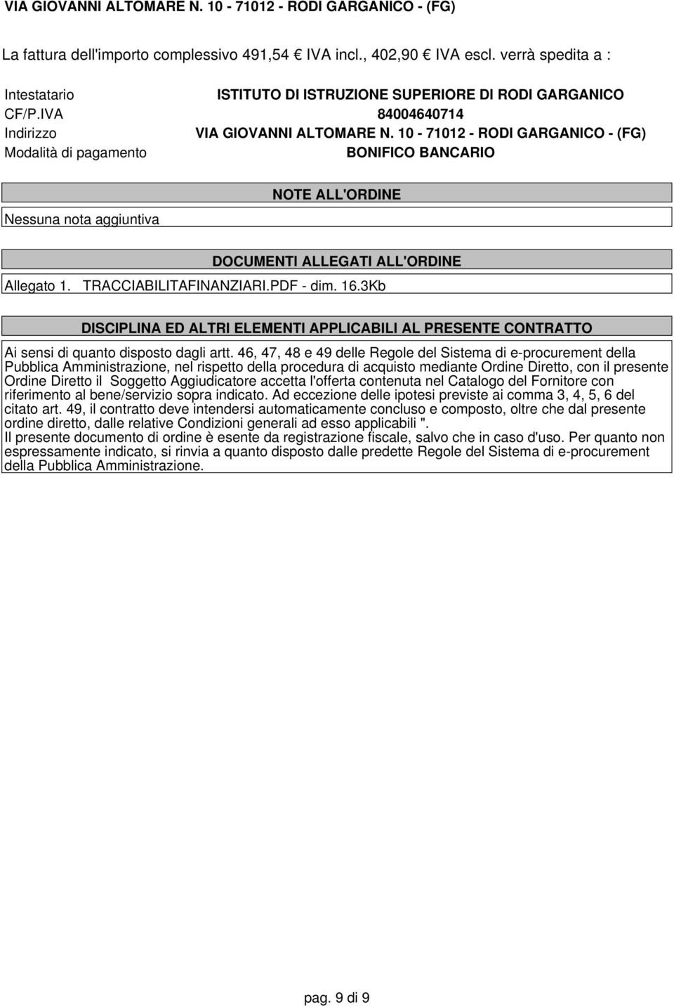 10-71012 - RODI GARGANICO - (FG) Modalità di pagamento BONIFICO BANCARIO Nessuna ta aggiuntiva NOTE ALL'ORDINE DOCUMENTI ALLEGATI ALL'ORDINE Allegato 1. TRACCIABILITAFINANZIARI.PDF - dim. 16.