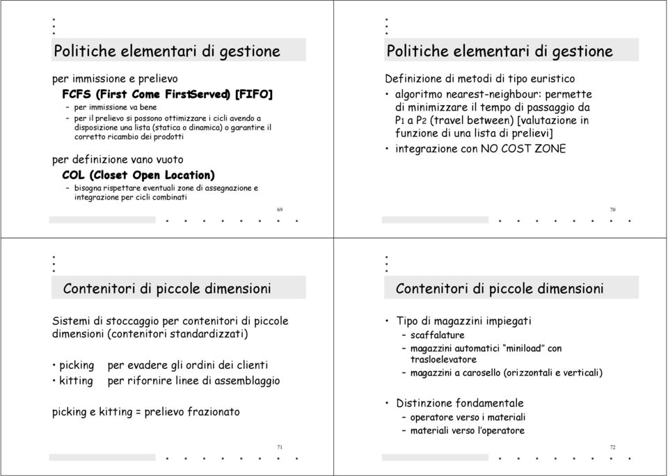 combinati 69 Politiche elementari di gestione Definizione di metodi di tipo euristico algoritmo nearest-neighbour: permette di minimizzare il tempo di passaggio da P1 a P2 (travel between)