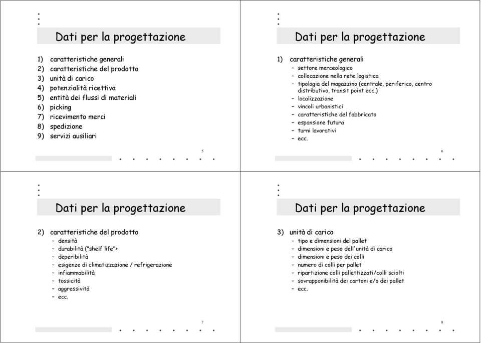 centro distributivo, transit point ecc.) localizzazione vincoli urbanistici caratteristiche del fabbricato espansione futura turni lavorativi ecc.