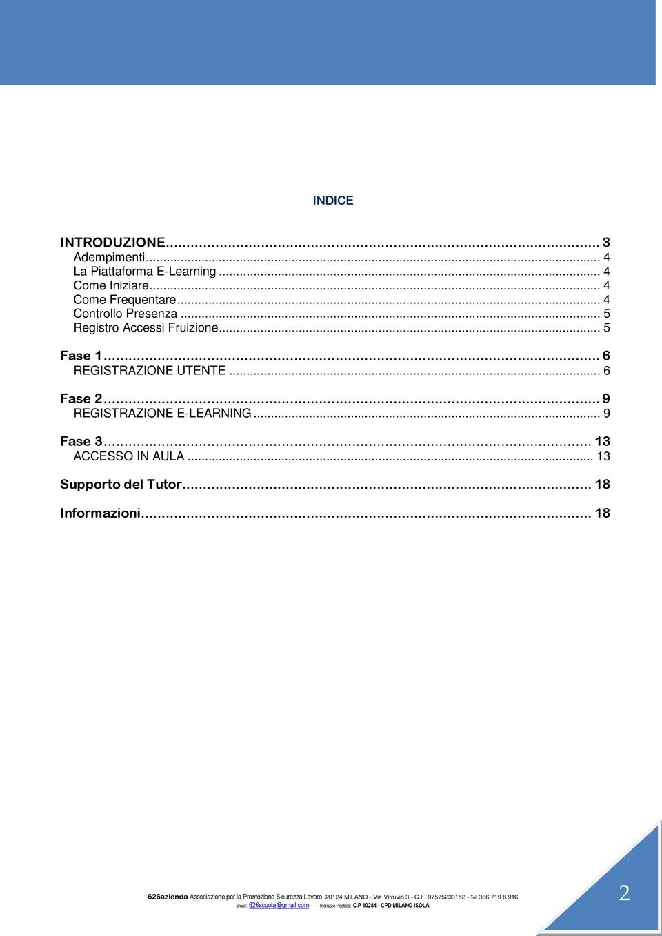 .. 5 Registro Accessi Fruizione... 5 Fase 1... 6 REGISTRAZIONE UTENTE... 6 Fase 2.