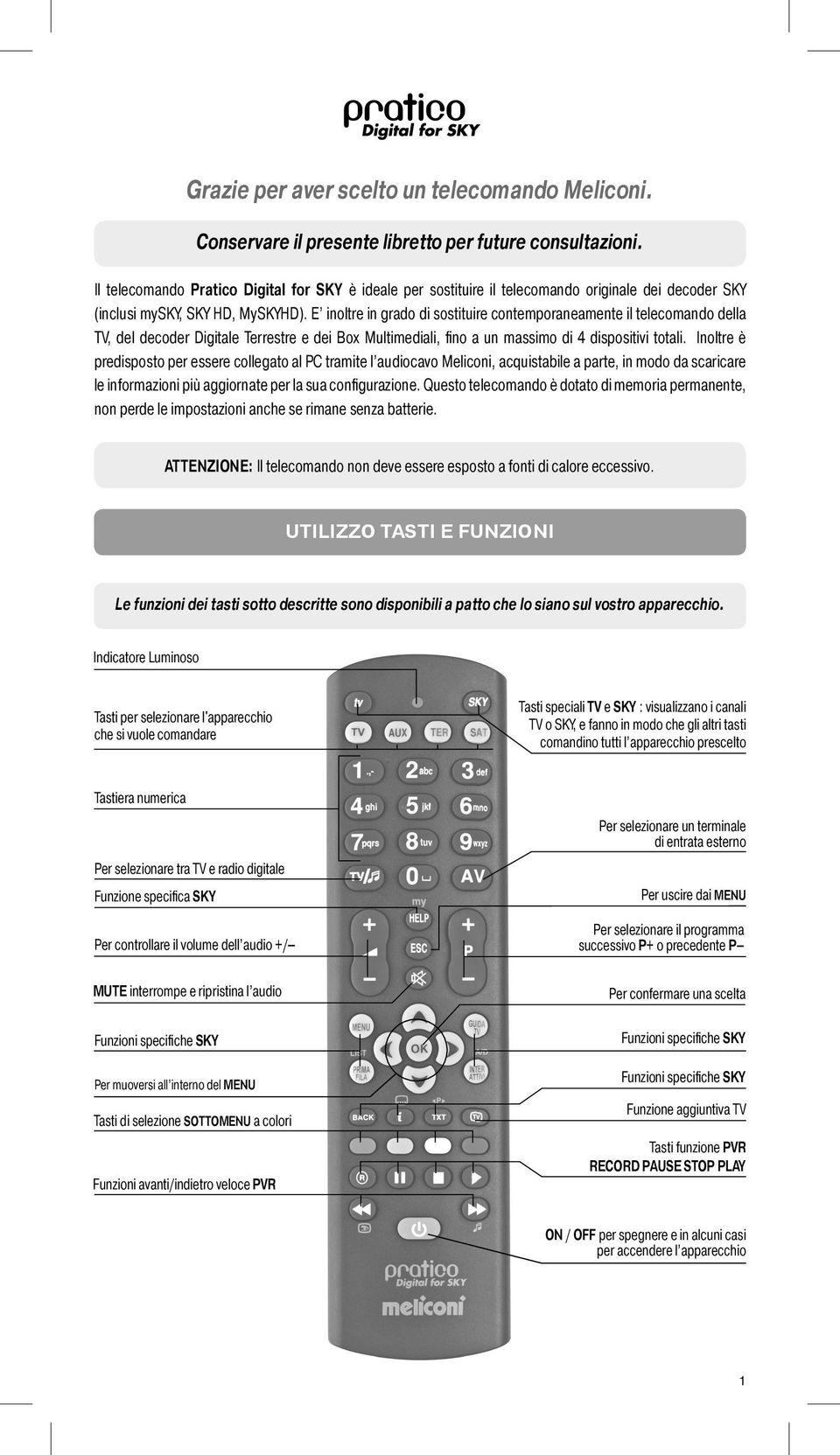 E inoltre in grado di sostituire contemporaneamente il telecomando della TV, del decoder Digitale Terrestre e dei Box Multimediali, fino a un massimo di 4 dispositivi totali.