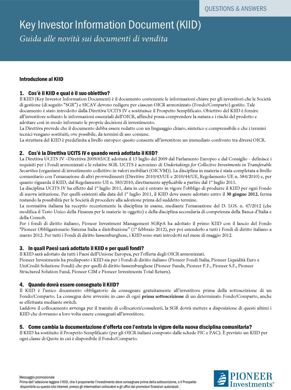 armonizzato (Fondo/Comparto) gestito. Tale documento è stato introdotto dalla Direttiva UCITS IV e sostituisce il Prospetto Semplificato.