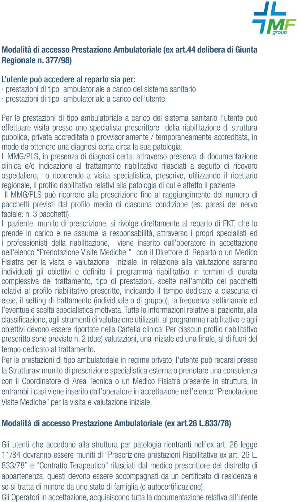 Per le prestazioni di tipo ambulatoriale a carico del sistema sanitario l utente può effettuare visita presso uno specialista prescrittore della riabilitazione di struttura pubblica, privata