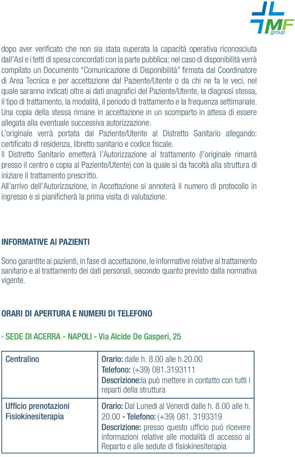 del Paziente/Utente, la diagnosi stessa, il tipo di trattamento, la modalità, il periodo di trattamento e la frequenza settimanale.