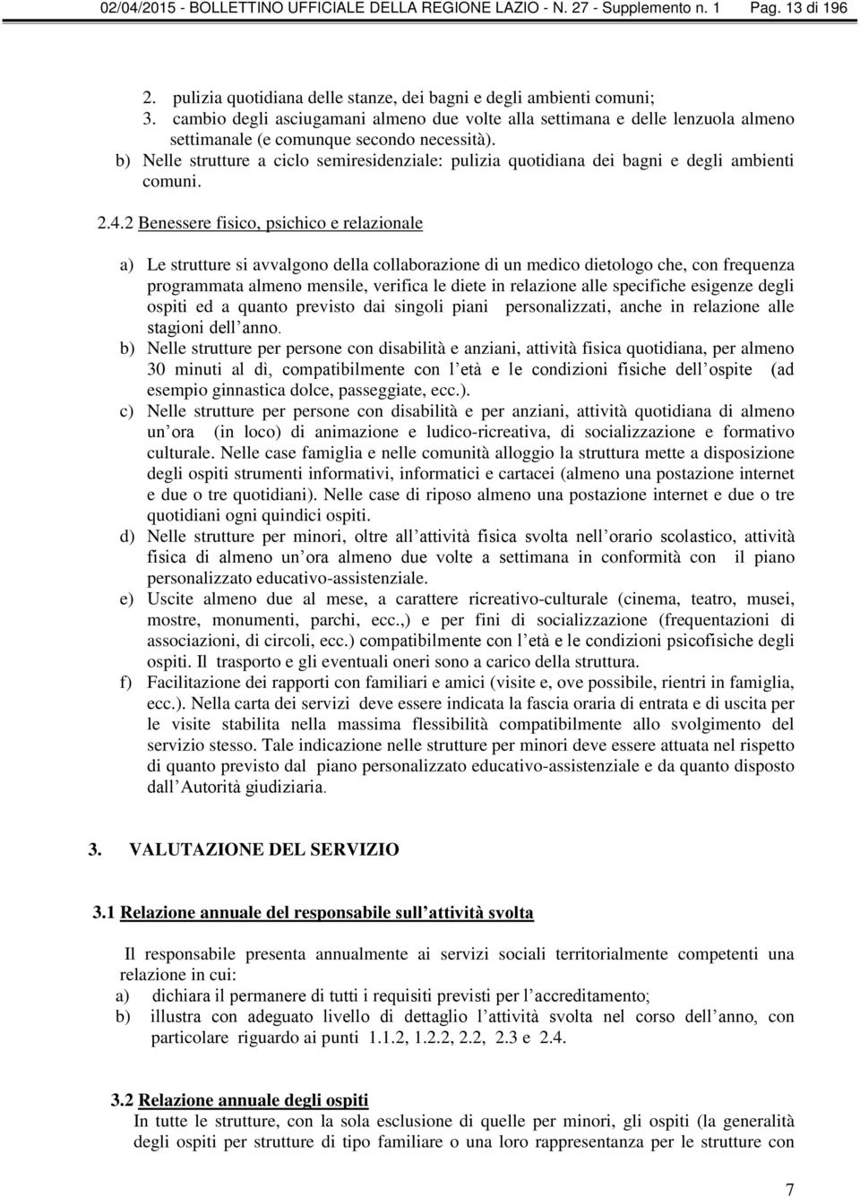 b) Nelle strutture a ciclo semiresidenziale: pulizia quotidiana dei bagni e degli ambienti comuni. 2.4.