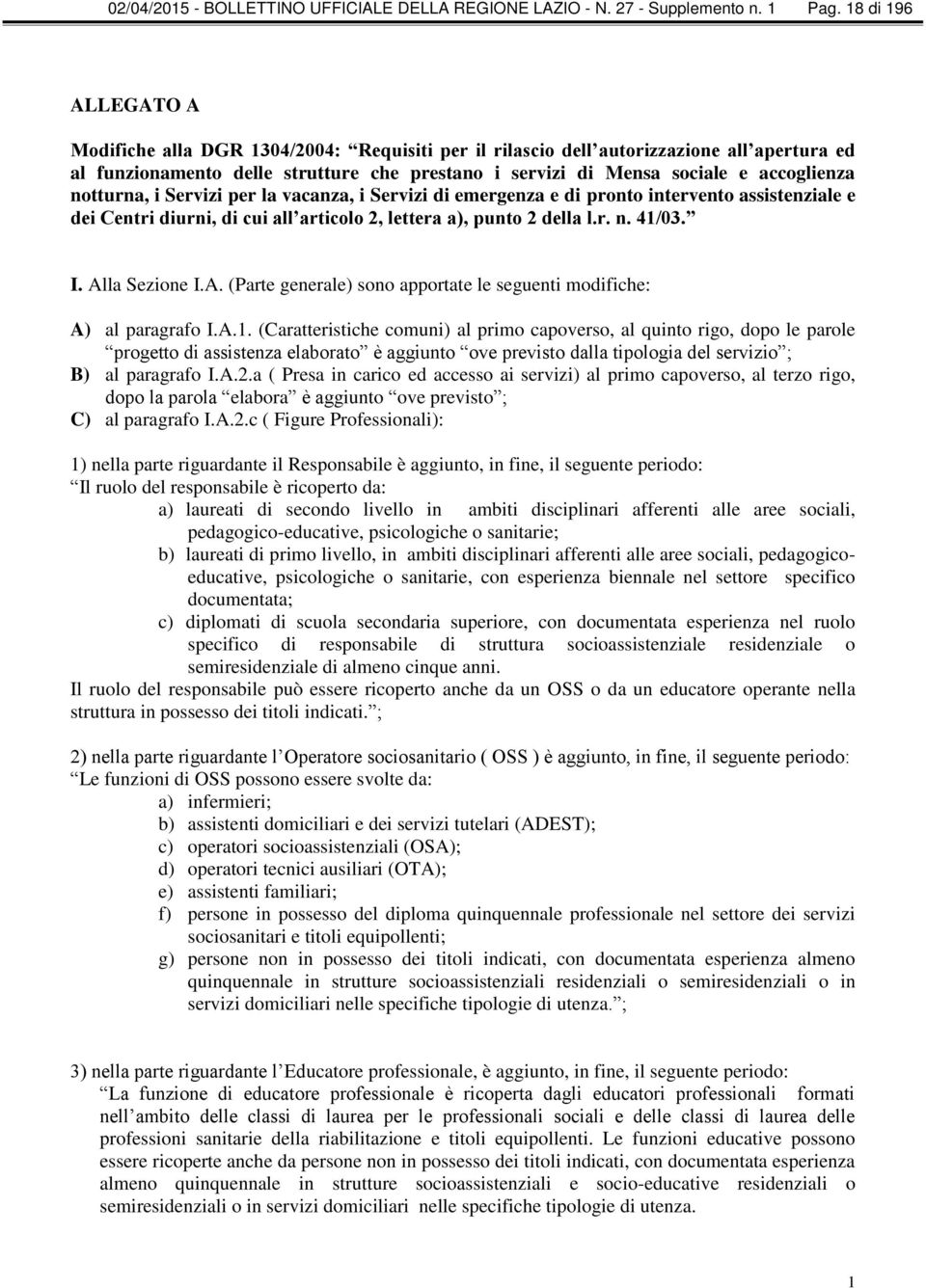 notturna, i Servizi per la vacanza, i Servizi di emergenza e di pronto intervento assistenziale e dei Centri diurni, di cui all articolo 2, lettera a), punto 2 della l.r. n. 41/03. I. Alla Sezione I.