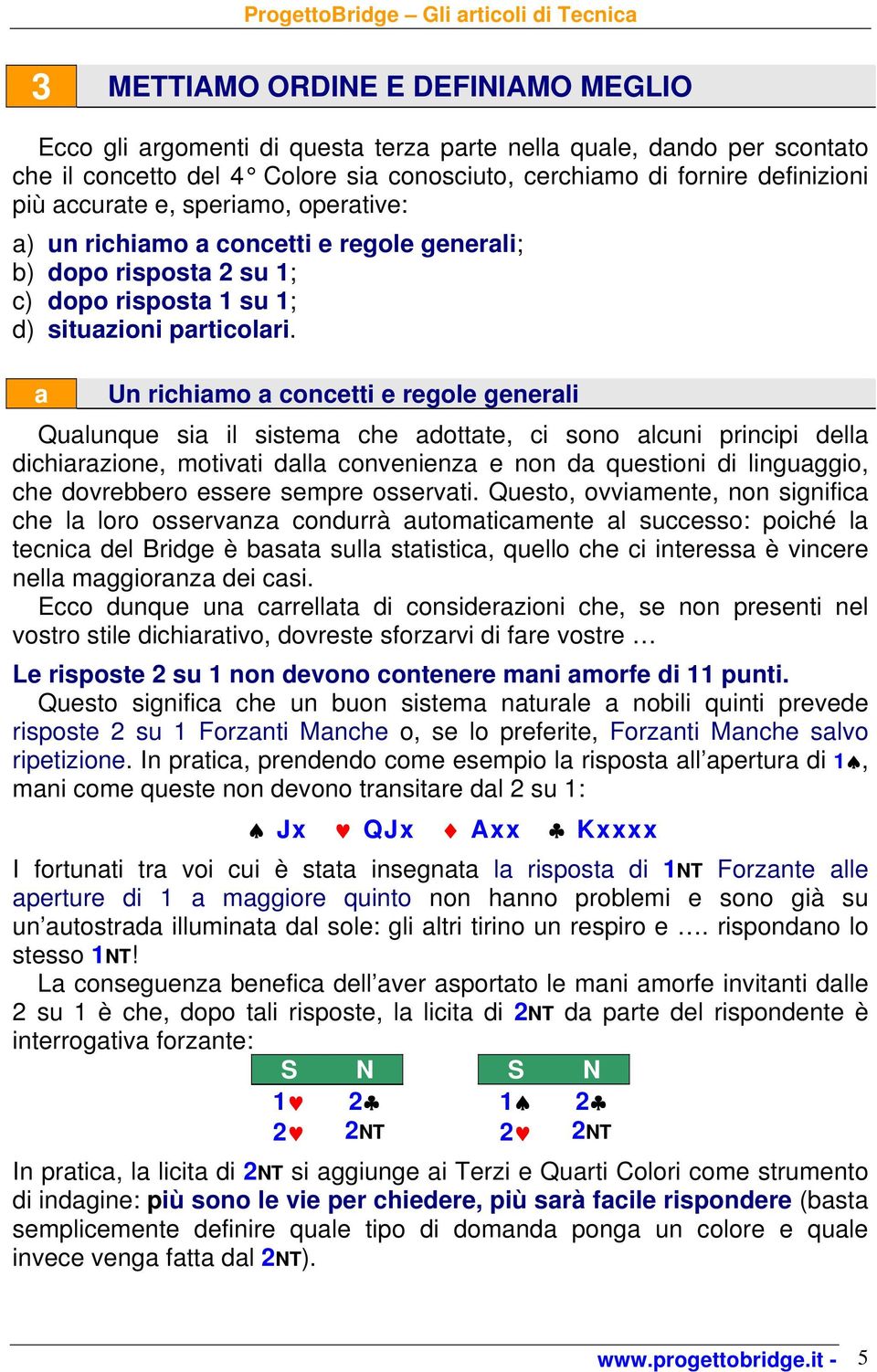 a Un richiamo a concetti e regole generali Qualunque sia il sistema che adottate, ci sono alcuni principi della dichiarazione, motivati dalla convenienza e non da questioni di linguaggio, che