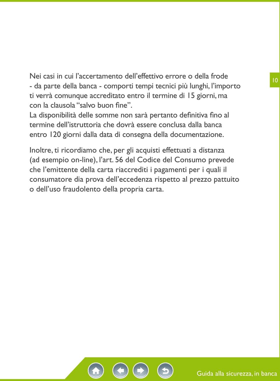 La disponibilità delle somme non sarà pertanto definitiva fino al termine dell istruttoria che dovrà essere conclusa dalla banca entro 120 giorni dalla data di consegna della