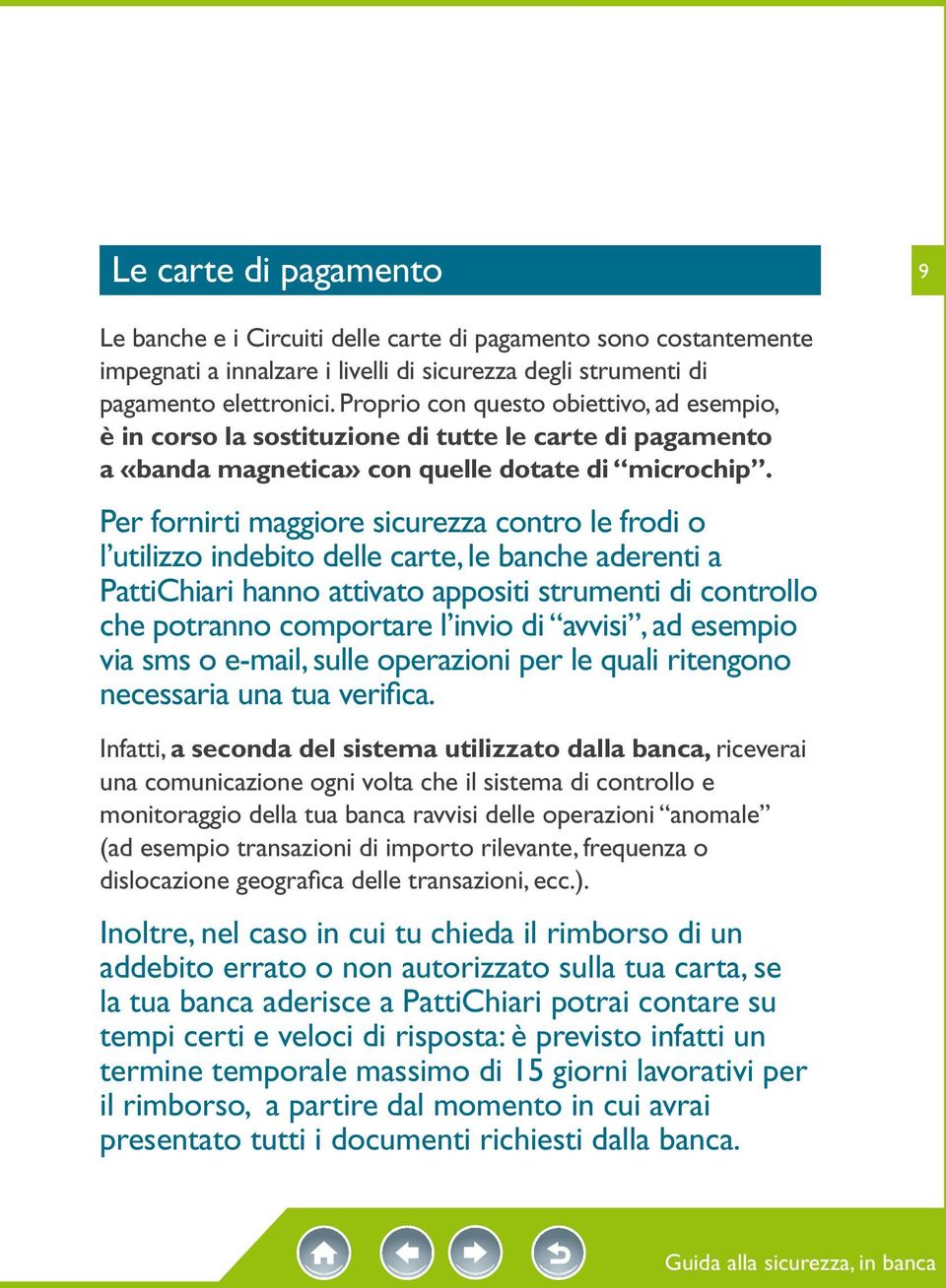 Per fornirti maggiore sicurezza contro le frodi o l utilizzo indebito delle carte, le banche aderenti a PattiChiari hanno attivato appositi strumenti di controllo che potranno comportare l invio di