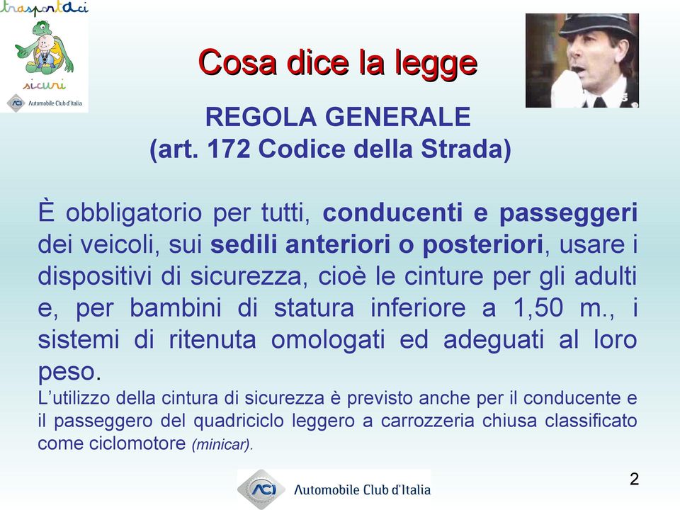 usare i dispositivi di sicurezza, cioè le cinture per gli adulti e, per bambini di statura inferiore a 1,50 m.