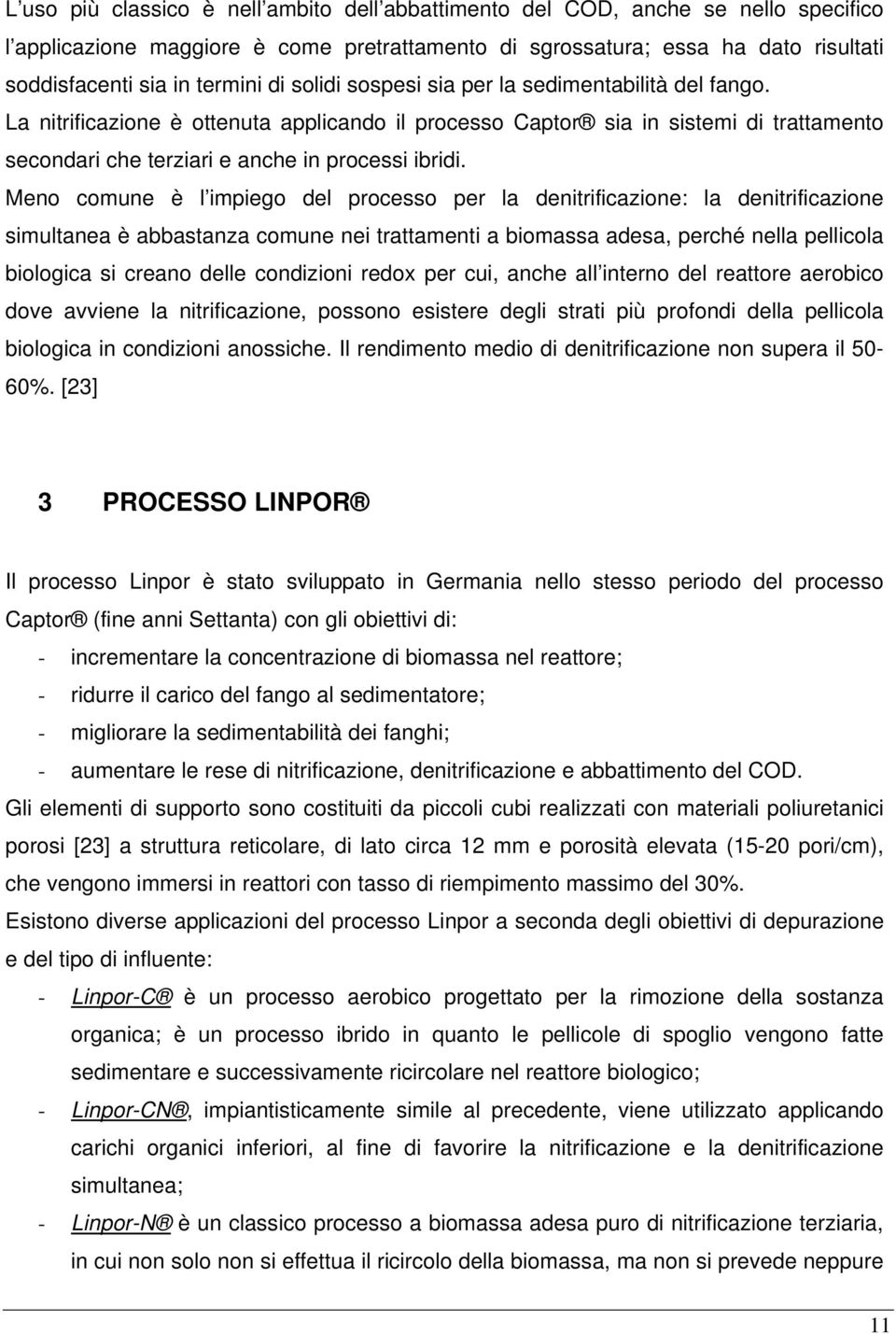 Meno comune è l impiego del processo per la denitrificazione: la denitrificazione simultanea è abbastanza comune nei trattamenti a biomassa adesa, perché nella pellicola biologica si creano delle