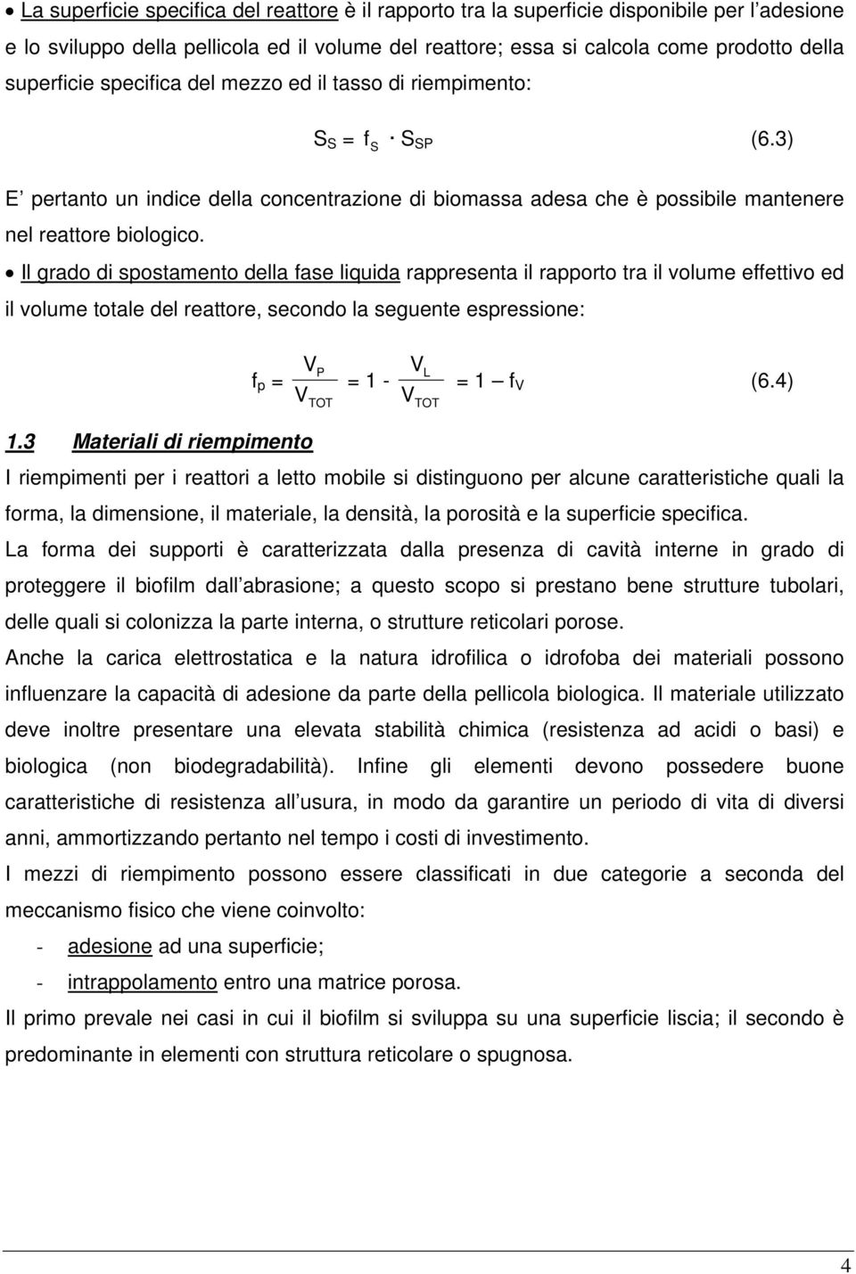 Il grado di spostamento della fase liquida rappresenta il rapporto tra il volume effettivo ed il volume totale del reattore, secondo la seguente espressione: f p = V V P TOT = 1 - V V L TOT = 1 f V