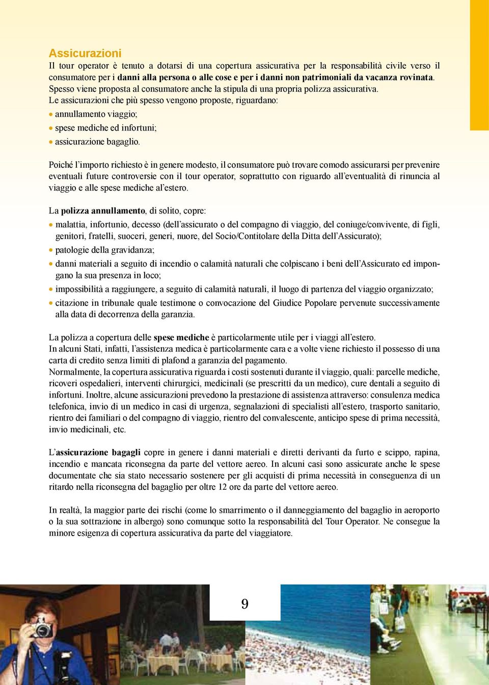 Le assicurazioni che più spesso vengono proposte, riguardano: annullamento viaggio; spese mediche ed infortuni; assicurazione bagaglio.