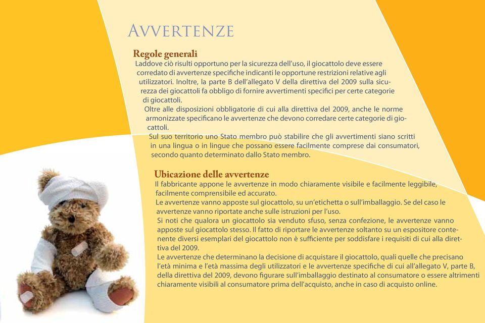 Oltre alle disposizioni obbligatorie di cui alla direttiva del 2009, anche le norme armonizzate specificano le avvertenze che devono corredare certe categorie di giocattoli.