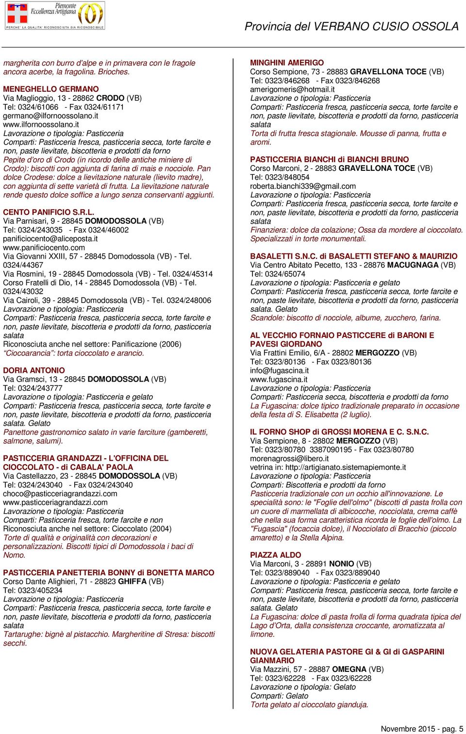 it www.ilfornoossolano.it non, paste lievitate, biscotteria e prodotti da forno Pepite d oro di Crodo (in ricordo delle antiche miniere di Crodo): biscotti con aggiunta di farina di mais e nocciole.