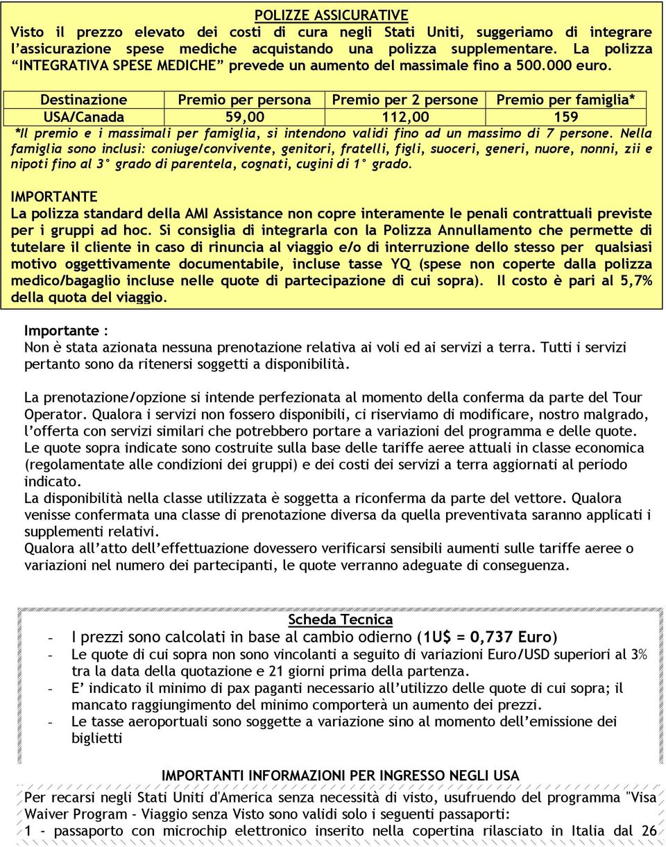 Destinazione Premio per persona Premio per 2 persone Premio per famiglia* USA/Canada 59,00 112,00 159 *Il premio e i massimali per famiglia, si intendono validi fino ad un massimo di 7 persone.