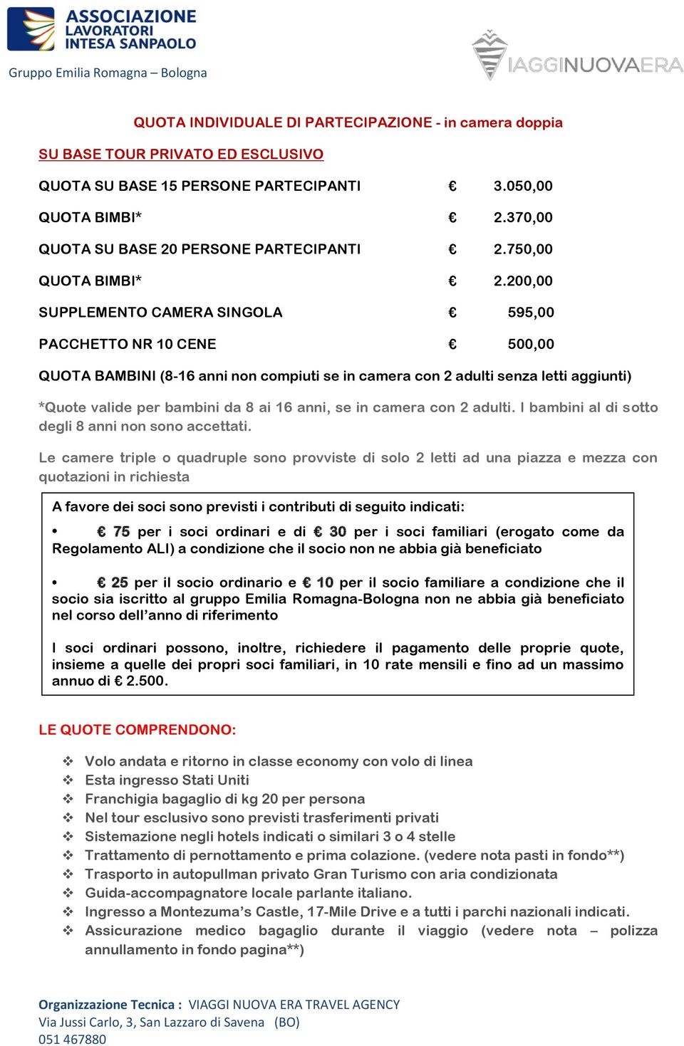 200,00 SUPPLEMENTO CAMERA SINGOLA 595,00 PACCHETTO NR 10 CENE 500,00 QUOTA BAMBINI (8-16 anni non compiuti se in camera con 2 adulti senza letti aggiunti) *Quote valide per bambini da 8 ai 16 anni,