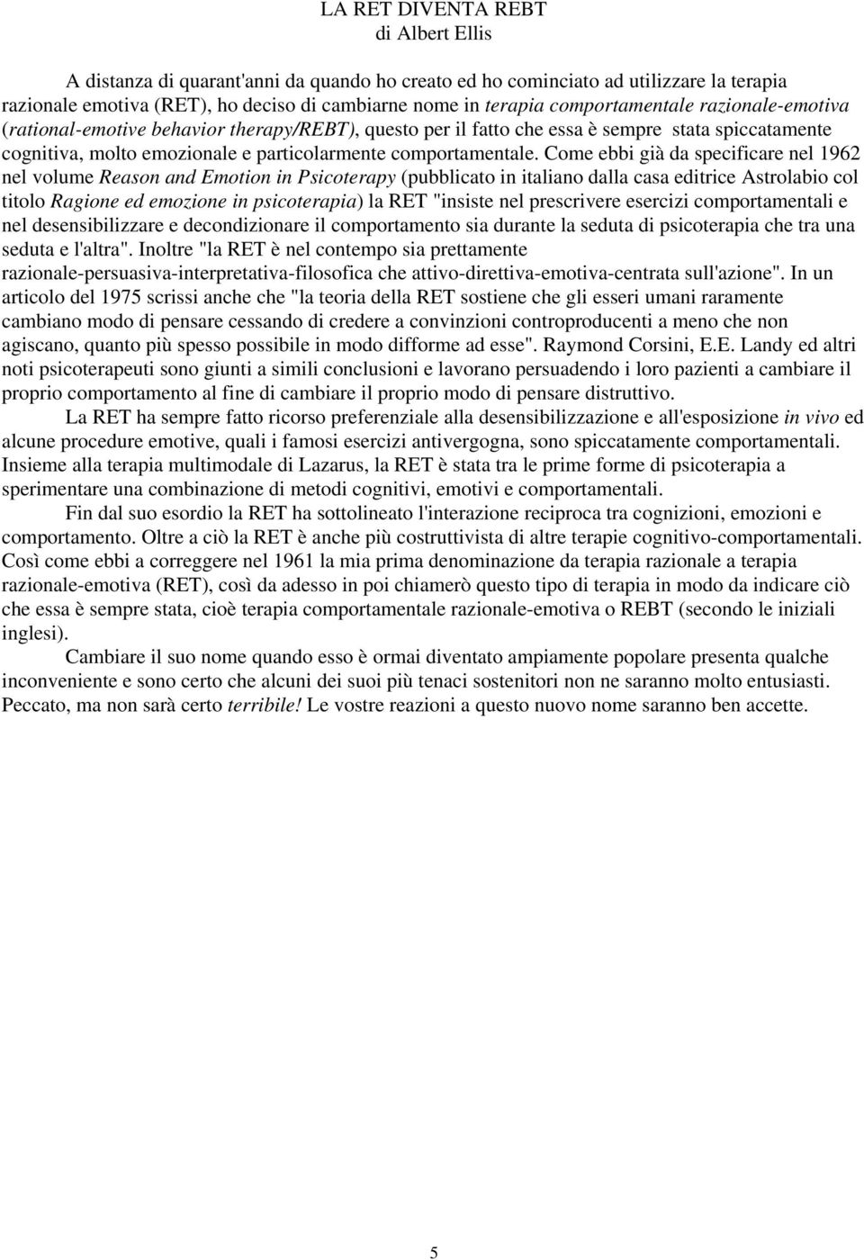 Come ebbi già da specificare nel 1962 nel volume Reason and Emotion in Psicoterapy (pubblicato in italiano dalla casa editrice Astrolabio col titolo Ragione ed emozione in psicoterapia) la RET