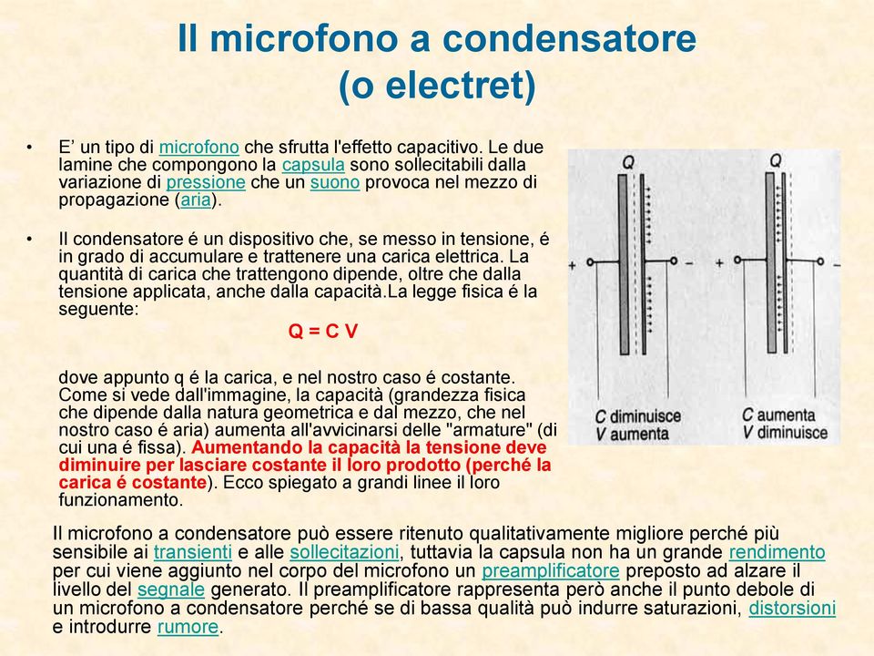 Il condensatore é un dispositivo che, se messo in tensione, é in grado di accumulare e trattenere una carica elettrica.