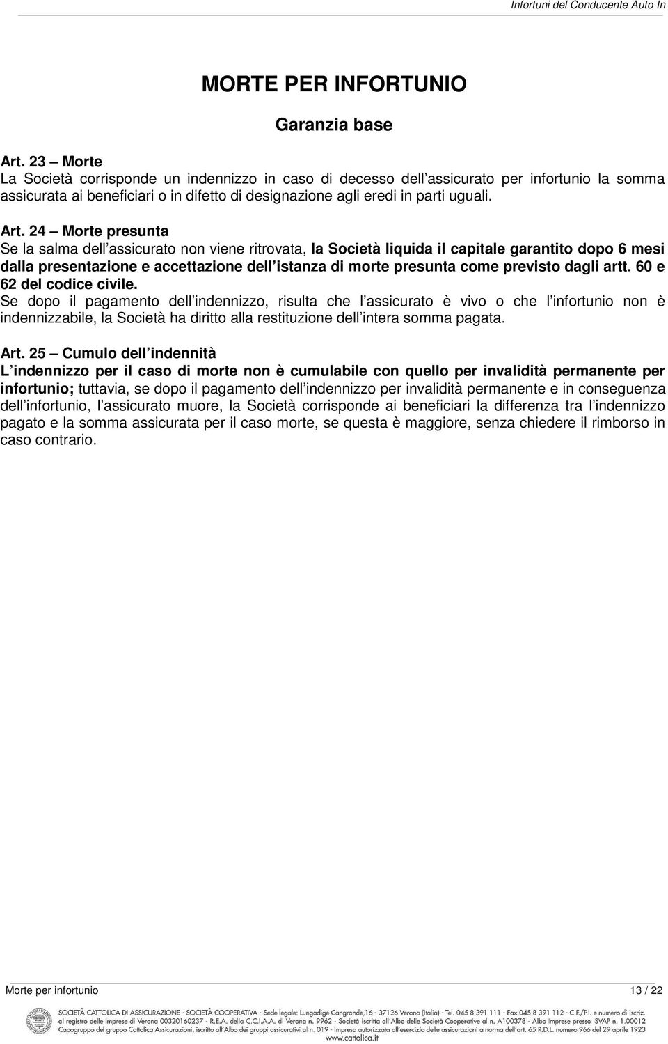 24 Morte presunta Se la salma dell assicurato non viene ritrovata, la Società liquida il capitale garantito dopo 6 mesi dalla presentazione e accettazione dell istanza di morte presunta come previsto