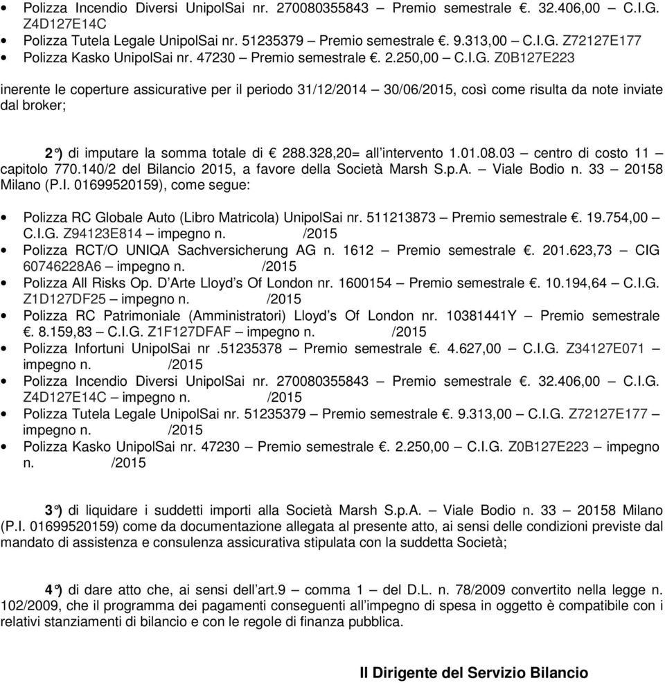 Z0B127E223 inerente le coperture assicurative per il periodo 31/12/2014 30/06/2015, così come risulta da note inviate dal broker; 2 ) di imputare la somma totale di 288.328,20= all intervento 1.01.08.