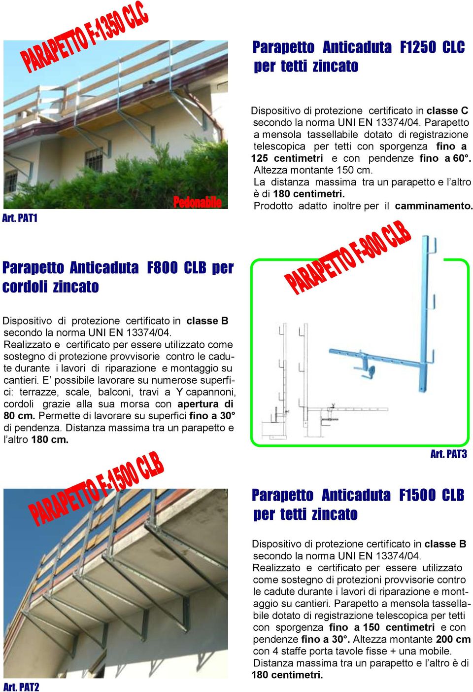 La distanza massima tra un parapetto e l altro è di 180 centimetri. Prodotto adatto inoltre per il camminamento.