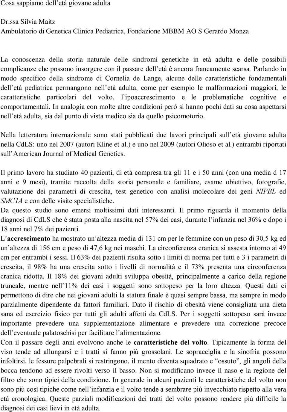 complicanze che possono insorgere con il passare dell età è ancora francamente scarsa.