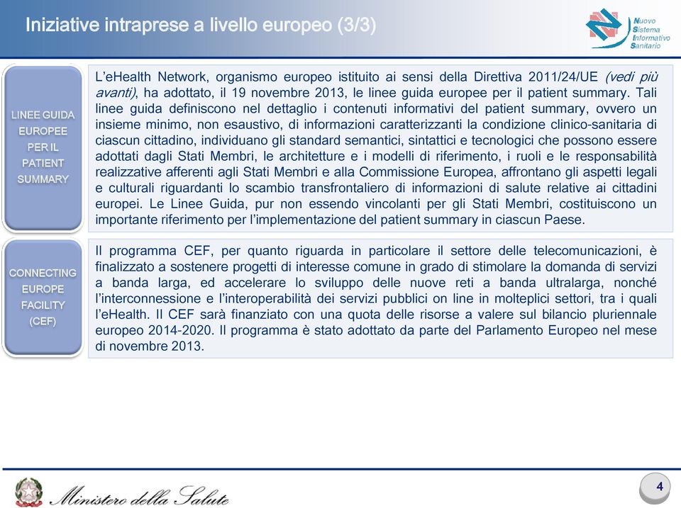 Tali linee guida definiscono nel dettaglio i contenuti informativi del patient summary, ovvero un insieme minimo, non esaustivo, di informazioni caratterizzanti la condizione clinico-sanitaria di