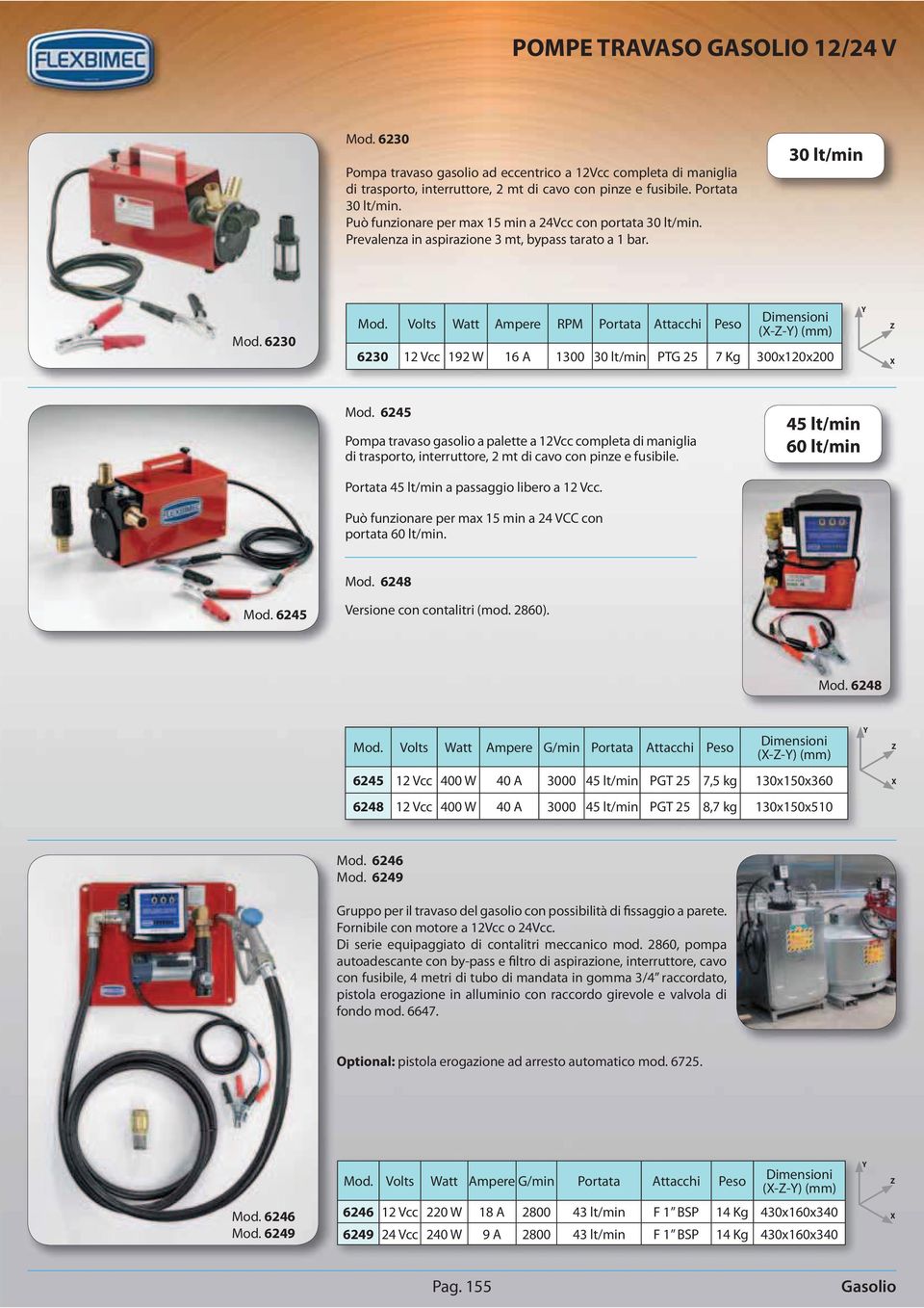 30 lt/min 6230 Volts Watt Ampere RPM Portata Attacchi 6230 12 Vcc 192 W 16 A 1300 30 lt/min PTG 25 7 Kg 300x120x200 6245 Pompa travaso gasolio a palette a 12Vcc completa di maniglia di trasporto,