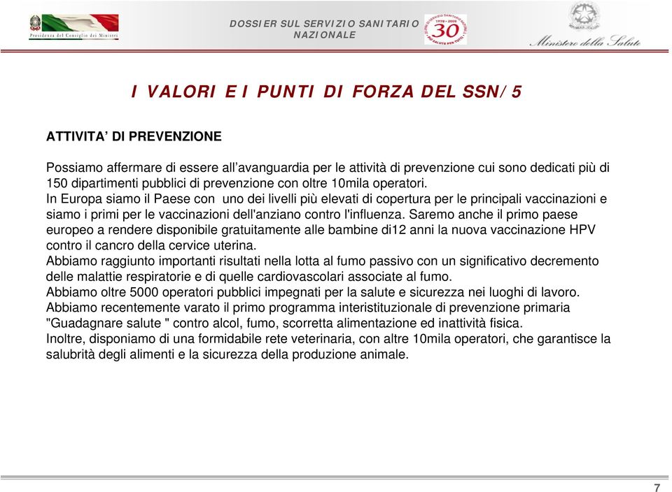 In Europa siamo il Paese con uno dei livelli più elevati di copertura per le principali vaccinazioni e siamo i primi per le vaccinazioni dell'anziano contro l'influenza.