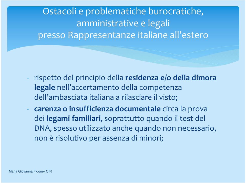 ambasciata italiana a rilasciare il visto; - carenza o insufficienza documentalecirca la prova dei legami