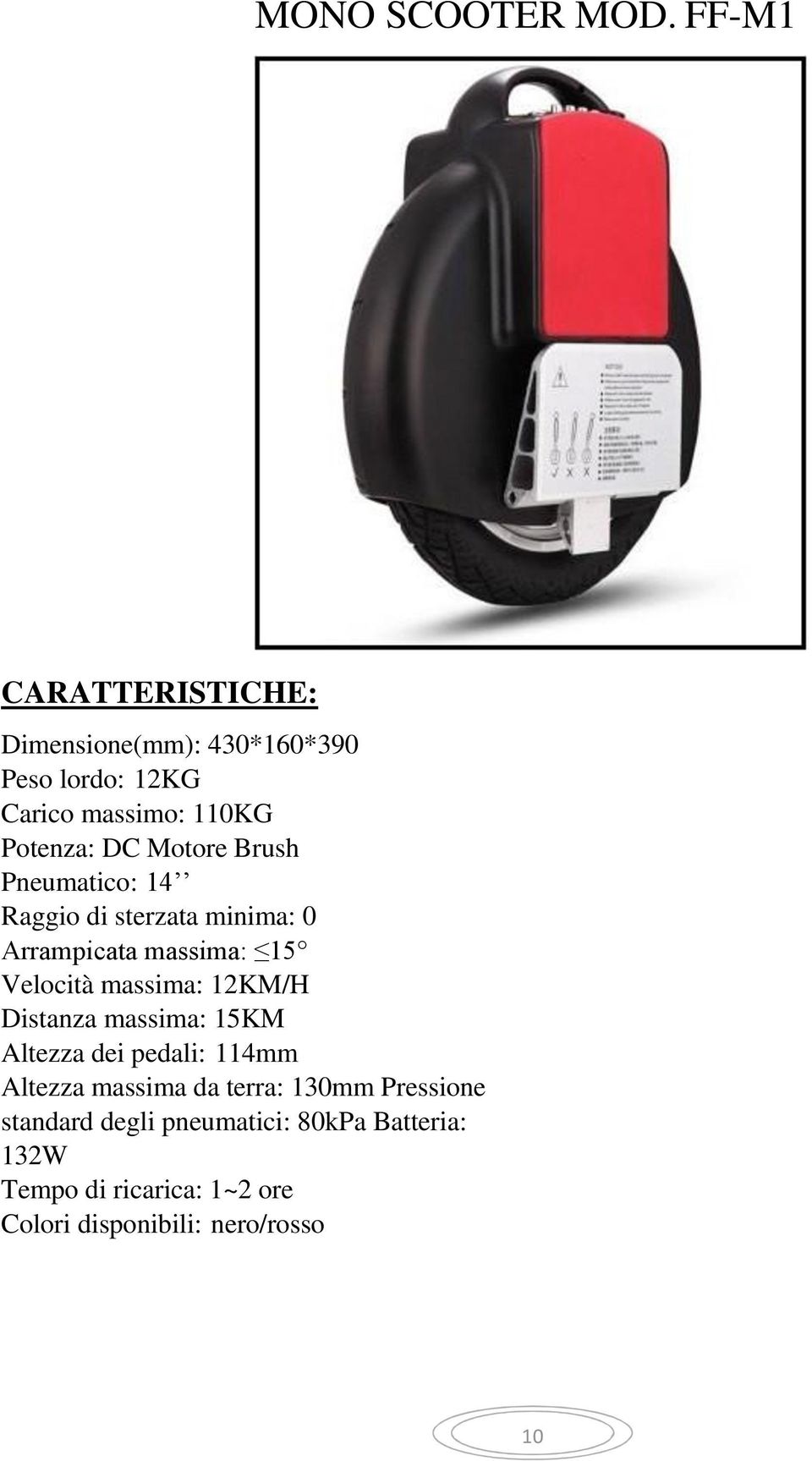 Pneumatico: 14 Raggio di sterzata minima: 0 Arrampicata massima: 15 Velocità massima: 12KM/H Distanza