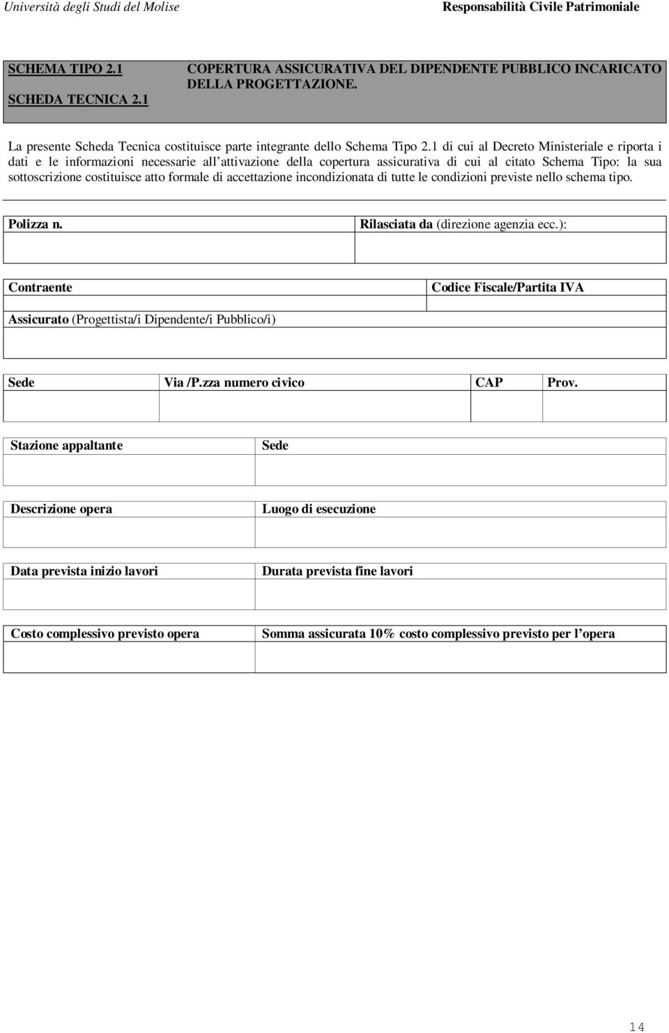 formale di accettazione incondizionata di tutte le condizioni previste nello schema tipo. Polizza n. Rilasciata da (direzione agenzia ecc.