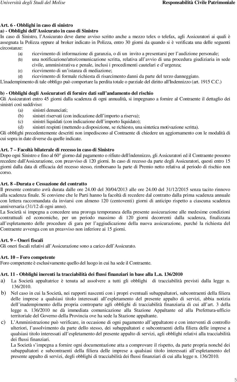 invito a presentarsi per l audizione personale; (b) una notificazione/atto/comunicazione scritta, relativa all avvio di una procedura giudiziaria in sede civile, amministrativa e penale, inclusi i