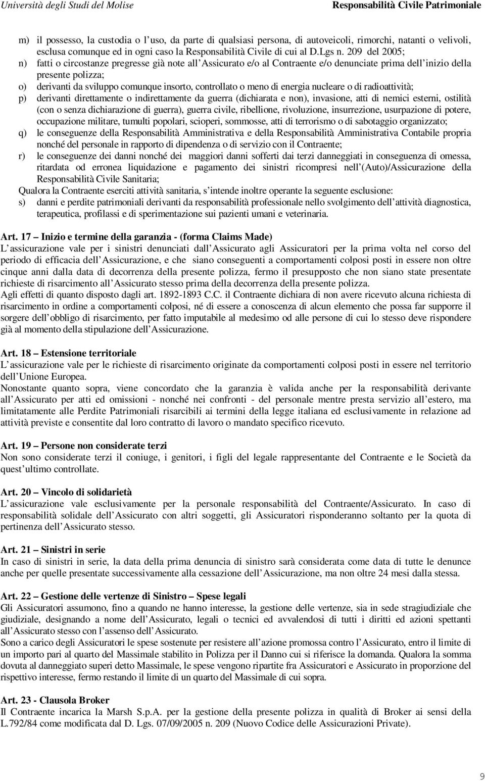 controllato o meno di energia nucleare o di radioattività; p) derivanti direttamente o indirettamente da guerra (dichiarata e non), invasione, atti di nemici esterni, ostilità (con o senza