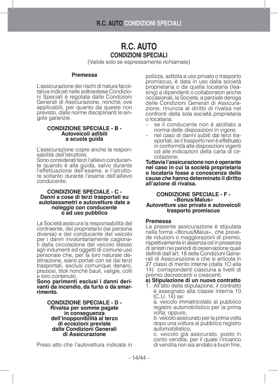 CONDIZIONE SPECIALE - B - Autoveicoli adibiti a scuola guida L assicurazione copre anche la responsabilità dell istruttore.