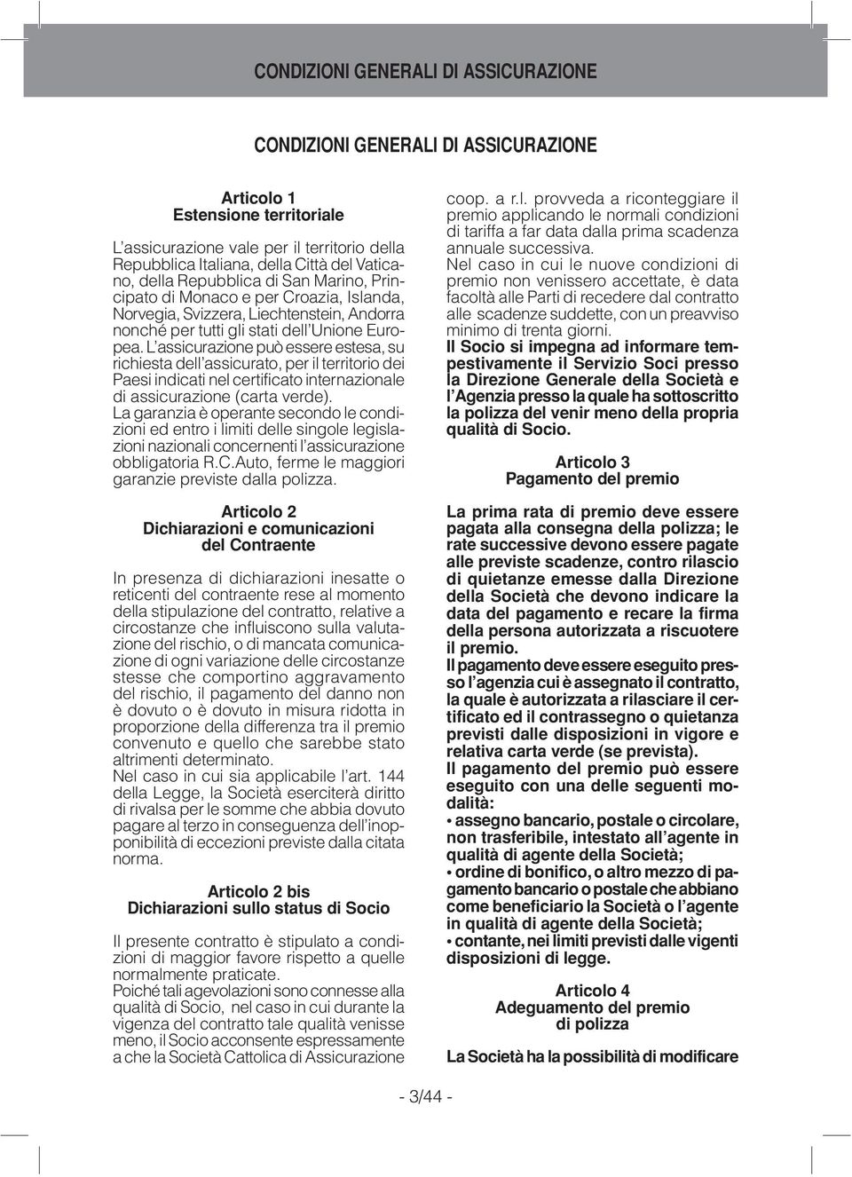 L assicurazione può essere estesa, su richiesta dell assicurato, per il territorio dei Paesi indicati nel certificato internazionale di assicurazione (carta verde).