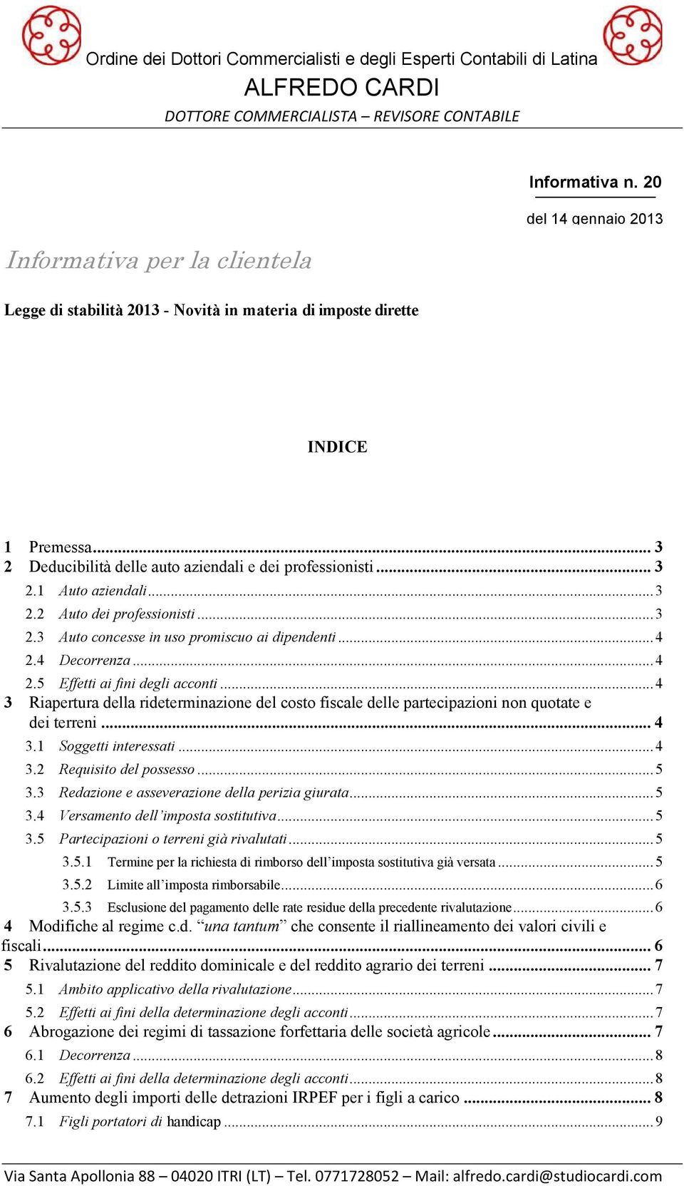 4 Decorrenza... 4 2.5 Effetti ai fini degli acconti... 4 3 Riapertura della rideterminazione del costo fiscale delle partecipazioni non quotate e dei terreni... 4 3.1 Soggetti interessati... 4 3.2 Requisito del possesso.