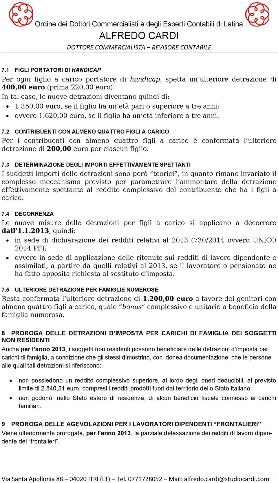 2 CONTRIBUENTI CON ALMENO QUATTRO FIGLI A CARICO Per i contribuenti con almeno quattro figli a carico è confermata l ulteriore detrazione di 200,00 euro per ciascun figlio. 7.