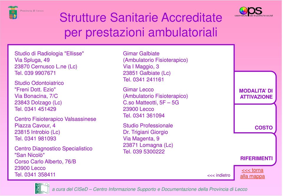 0341 981093 Centro Diagnostico Specialistico "San Nicolò" Corso Carlo Alberto, 76/B 23900 Lecco Tel.