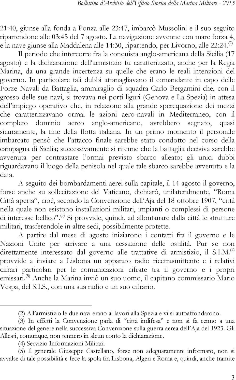 (2) Il periodo che intercorre fra la conquista anglo-americana della Sicilia (17 agosto) e la dichiarazione dell armistizio fu caratterizzato, anche per la Regia Marina, da una grande incertezza su