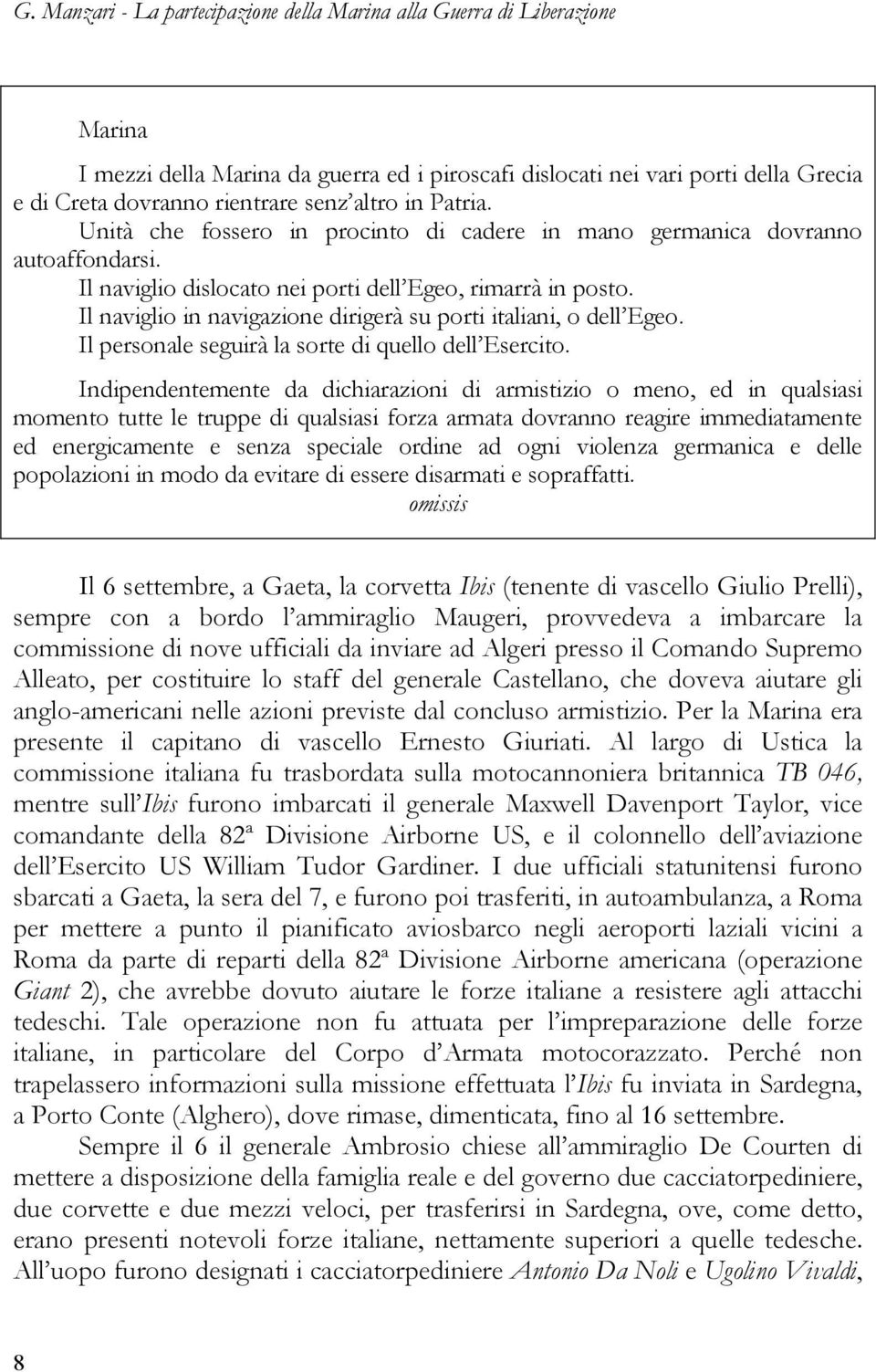 Il naviglio in navigazione dirigerà su porti italiani, o dell Egeo. Il personale seguirà la sorte di quello dell Esercito.