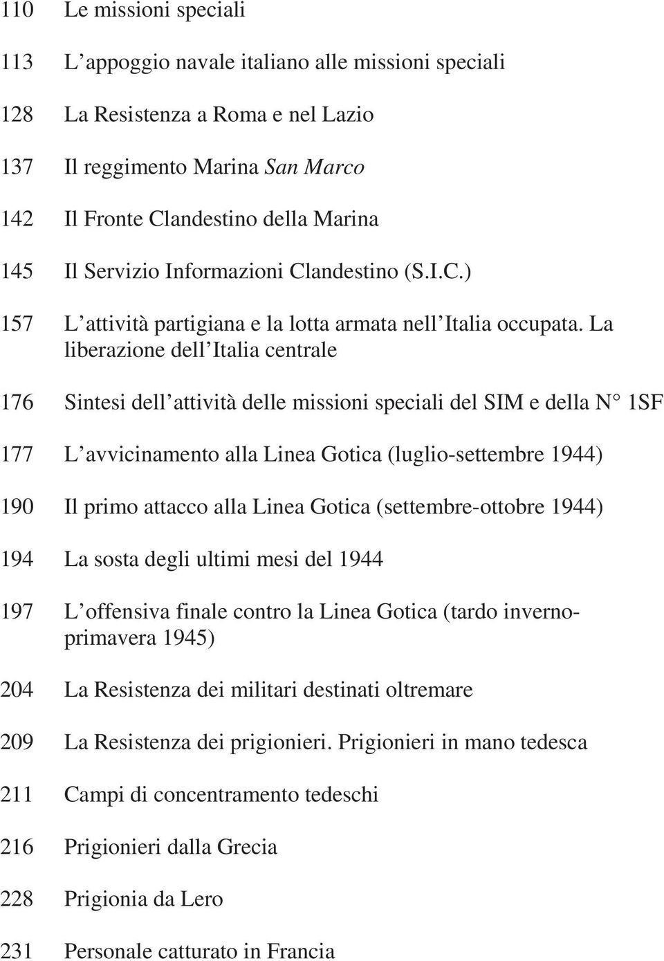 La liberazione dell Italia centrale 176 Sintesi dell attività delle missioni speciali del SIM e della N 1SF 177 L avvicinamento alla Linea Gotica (luglio-settembre 1944) 190 Il primo attacco alla